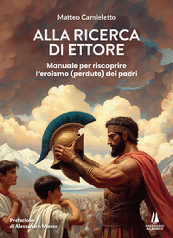 Alla ricerca di Ettore. Manuale per riscoprire l'eroismo (perduto) dei padri - Librerie.coop Alla ricerca di Ettore. Manuale per riscoprire l'eroismo (perduto) dei padri - Librerie.coop