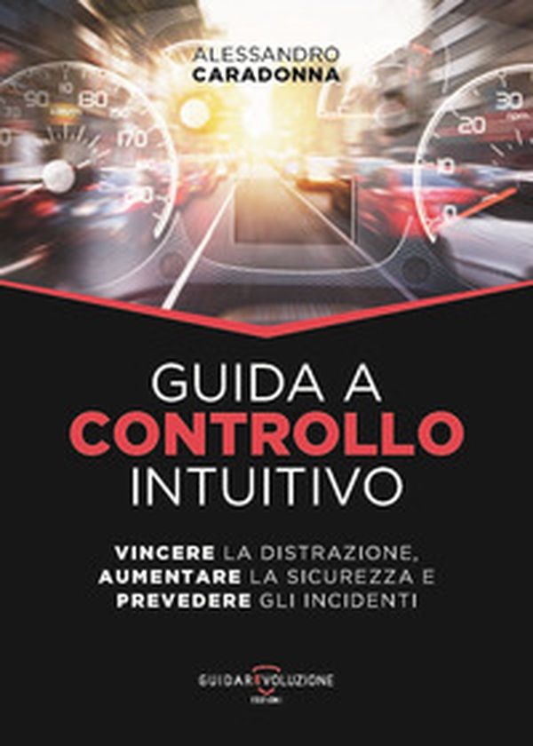 Guida a controllo intuitivo. Vincere la distrazione, aumentare la sicurezza e prevedere gli incidenti - Librerie.coop Guida a controllo intuitivo. Vincere la distrazione, aumentare la sicurezza e prevedere gli incidenti - Librerie.coop