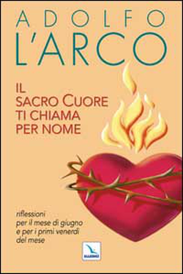 Il Sacro Cuore ti chiama per nome. Riflessioni per il mese di giugno e per i primi venerdì del mese - Librerie.coop Il Sacro Cuore ti chiama per nome. Riflessioni per il mese di giugno e per i primi venerdì del mese - Librerie.coop