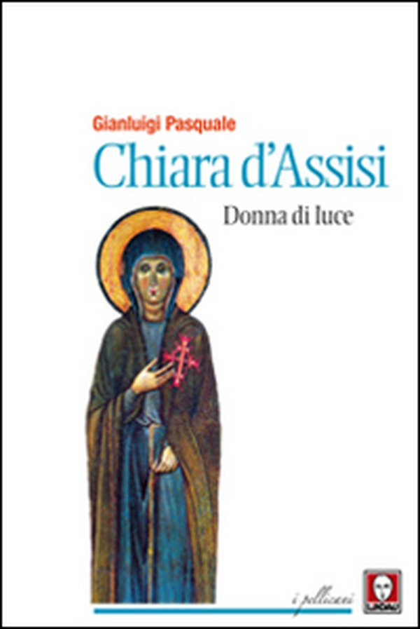 Chiara d'Assisi. Donna di luce - Librerie.coop Chiara d'Assisi. Donna di luce - Librerie.coop