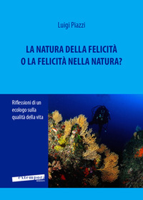 La natura della felicità o la felicità nella natura? Riflessioni di un ecologo sulla qualità della vita - Librerie.coop La natura della felicità o la felicità nella natura? Riflessioni di un ecologo sulla qualità della vita - Librerie.coop