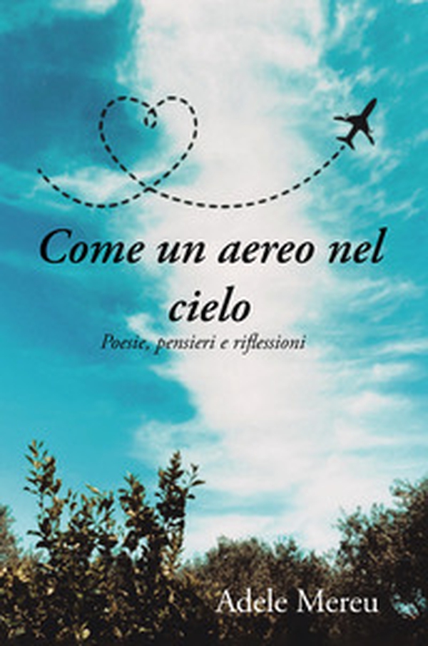 Come un aereo nel cielo. Poesie, pensieri e riflessioni - Librerie.coop Come un aereo nel cielo. Poesie, pensieri e riflessioni - Librerie.coop