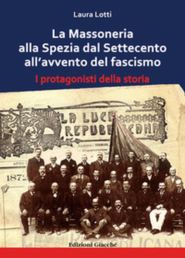 La Massoneria alla Spezia dal Settecento all'avvento del fascismo. I protagonisti della storia - Librerie.coop La Massoneria alla Spezia dal Settecento all'avvento del fascismo. I protagonisti della storia - Librerie.coop