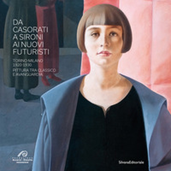 Da Casorati a Sironi ai Nuovi Futuristi. Torino-Milano 1920-1930. Pittura tra classico e avanguardia - Librerie.coop Da Casorati a Sironi ai Nuovi Futuristi. Torino-Milano 1920-1930. Pittura tra classico e avanguardia - Librerie.coop