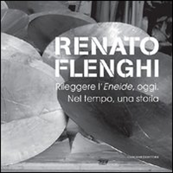 Renato Flenghi. Rileggere l'Eneide, oggi. Nel tempo, una storia. Catalogo della mostra - Librerie.coop Renato Flenghi. Rileggere l'Eneide, oggi. Nel tempo, una storia. Catalogo della mostra - Librerie.coop