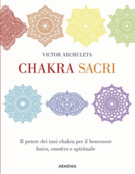Chakra sacri. Il potere dei tuoi chakra per il benessere fisico, emotivo e spirituale - Librerie.coop