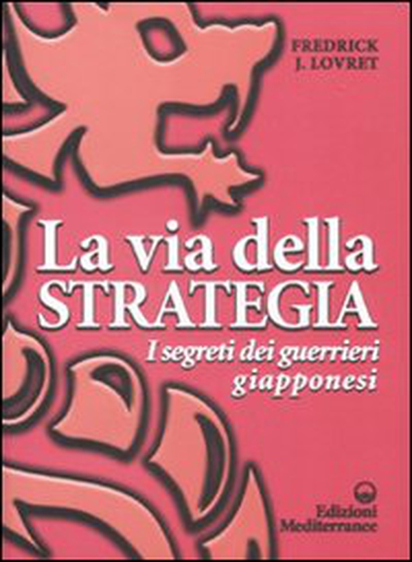 La via della strategia. I segreti dei guerrieri giapponesi - Librerie.coop La via della strategia. I segreti dei guerrieri giapponesi - Librerie.coop
