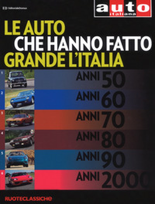 Le auto che hanno fatto grande l'Italia. Quattroruote ruoteclassiche - Librerie.coop Le auto che hanno fatto grande l'Italia. Quattroruote ruoteclassiche - Librerie.coop