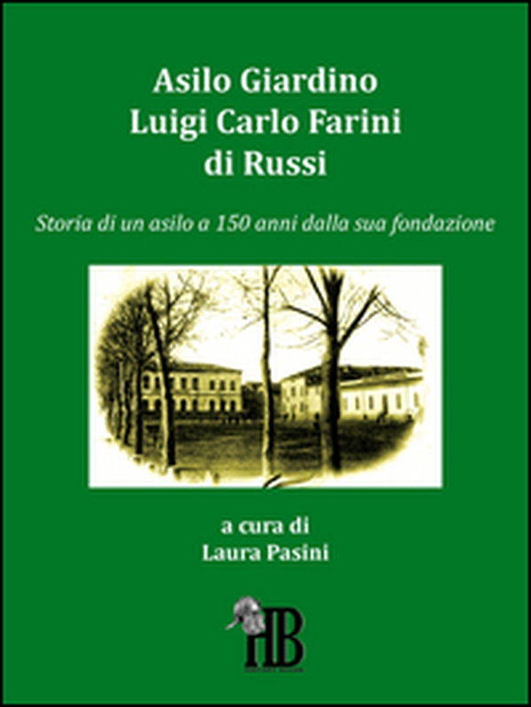 Asilo giardino Luigi Carlo Farini di Russi. Storia di un asilo a 150 anni dalla sua fondazione - Librerie.coop Asilo giardino Luigi Carlo Farini di Russi. Storia di un asilo a 150 anni dalla sua fondazione - Librerie.coop