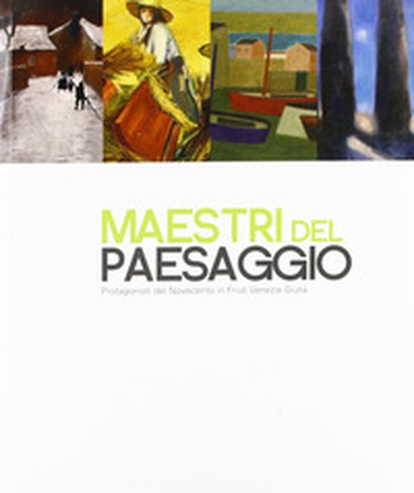 Maestri del paesaggio. Protagonisti del Novecento in Friuli Venezia Giulia - Librerie.coop Maestri del paesaggio. Protagonisti del Novecento in Friuli Venezia Giulia - Librerie.coop
