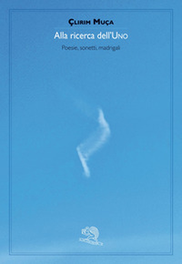 Alla ricerca dell'uno. Poesie, sonetti, madrigali - Librerie.coop Alla ricerca dell'uno. Poesie, sonetti, madrigali - Librerie.coop