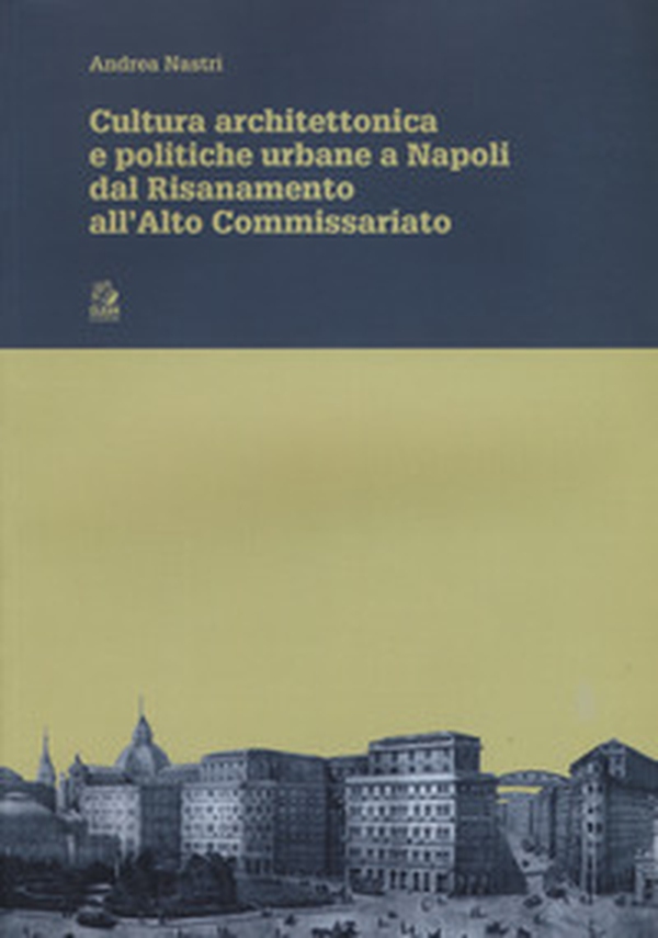 Cultura architettonica e politiche urbane a Napoli dal Risanamento all'Alto Commissariato - Librerie.coop Cultura architettonica e politiche urbane a Napoli dal Risanamento all'Alto Commissariato - Librerie.coop