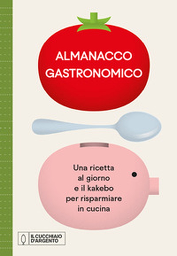 Il Cucchiaio d'Argento. Almanacco Gastronomico. Una ricetta al giorno e il kakebo per risparmiare in cucina - Librerie.coop Il Cucchiaio d'Argento. Almanacco Gastronomico. Una ricetta al giorno e il kakebo per risparmiare in cucina - Librerie.coop