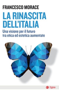 La rinascita dell'Italia. Una visione per il futuro tra etica ed estetica aumentate - Librerie.coop