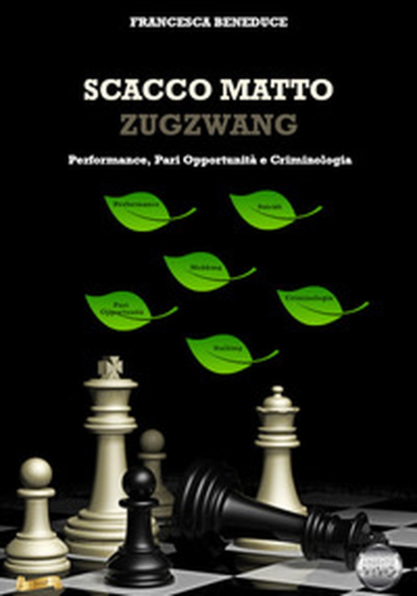 Scacco matto, Zugzwang. Performance, pari opportunità e criminologia - Librerie.coop Scacco matto, Zugzwang. Performance, pari opportunità e criminologia - Librerie.coop
