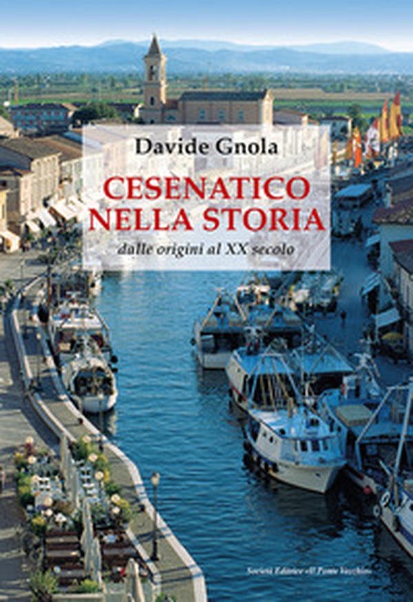Cesenatico nella storia. Dalle origini al XX secolo - Librerie.coop Cesenatico nella storia. Dalle origini al XX secolo - Librerie.coop