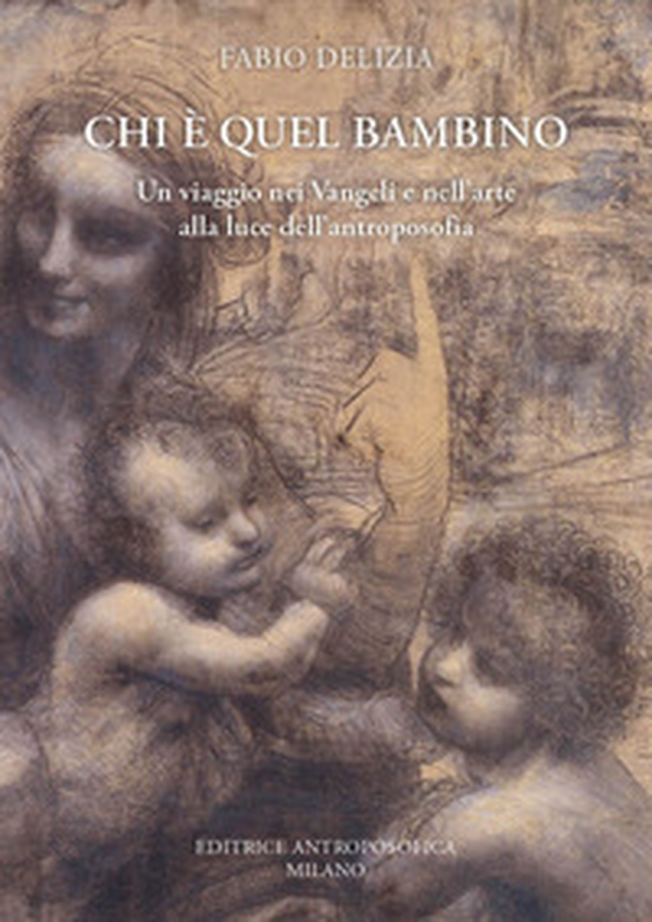 Chi è quel bambino. Un viaggio nei Vangeli e nell'arte alla luce dell'antroposofia - Librerie.coop Chi è quel bambino. Un viaggio nei Vangeli e nell'arte alla luce dell'antroposofia - Librerie.coop