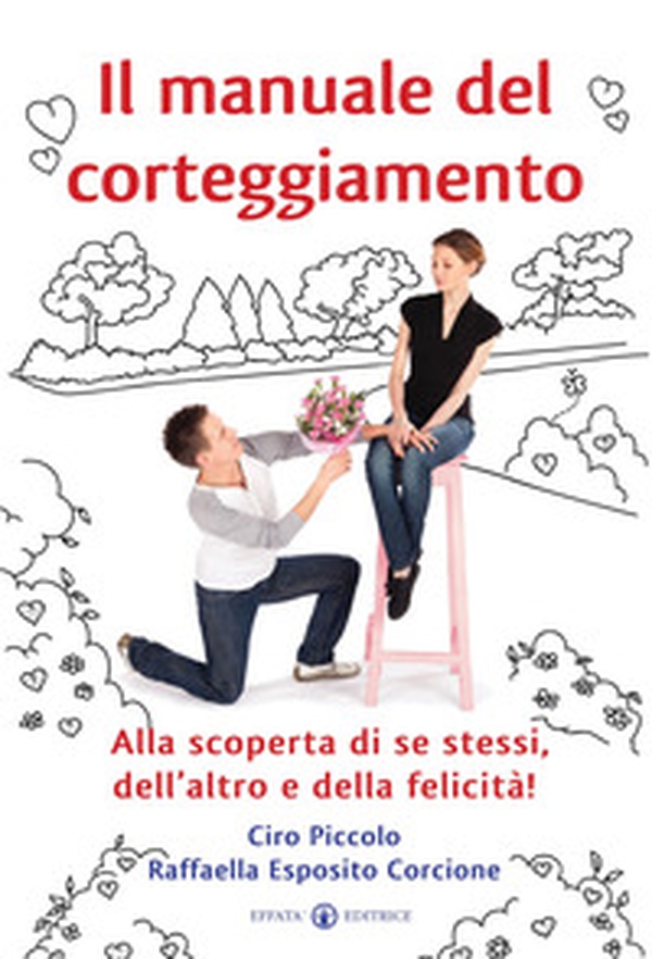 Il manuale del corteggiamento. Alla scoperta di se stessi, dell'altro e della felicità - Librerie.coop Il manuale del corteggiamento. Alla scoperta di se stessi, dell'altro e della felicità - Librerie.coop