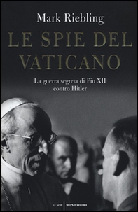 Le spie del Vaticano. La guerra segreta di Pio XII contro Hitler - Librerie.coop