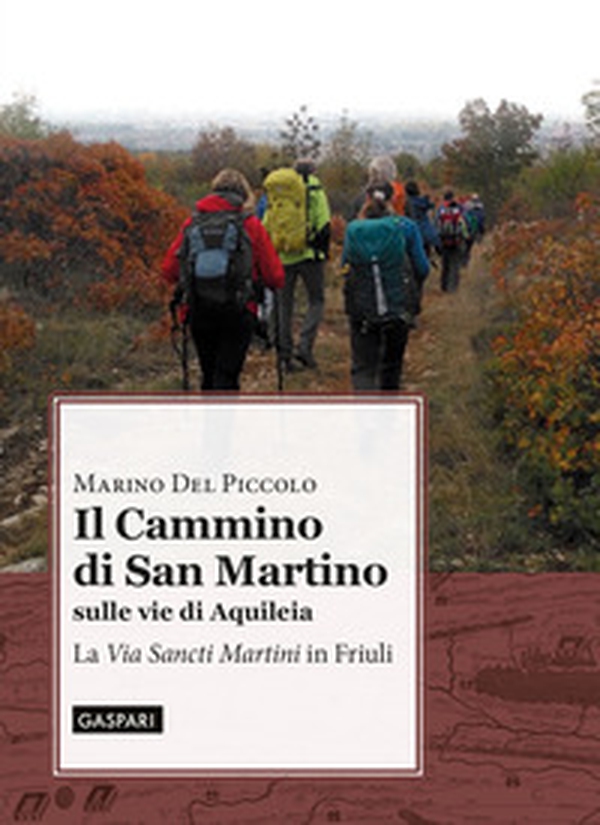 Il cammino di San Martino sulle vie di Aquileia. La «Via Sancti Martini» in Friuli - Librerie.coop Il cammino di San Martino sulle vie di Aquileia. La «Via Sancti Martini» in Friuli - Librerie.coop