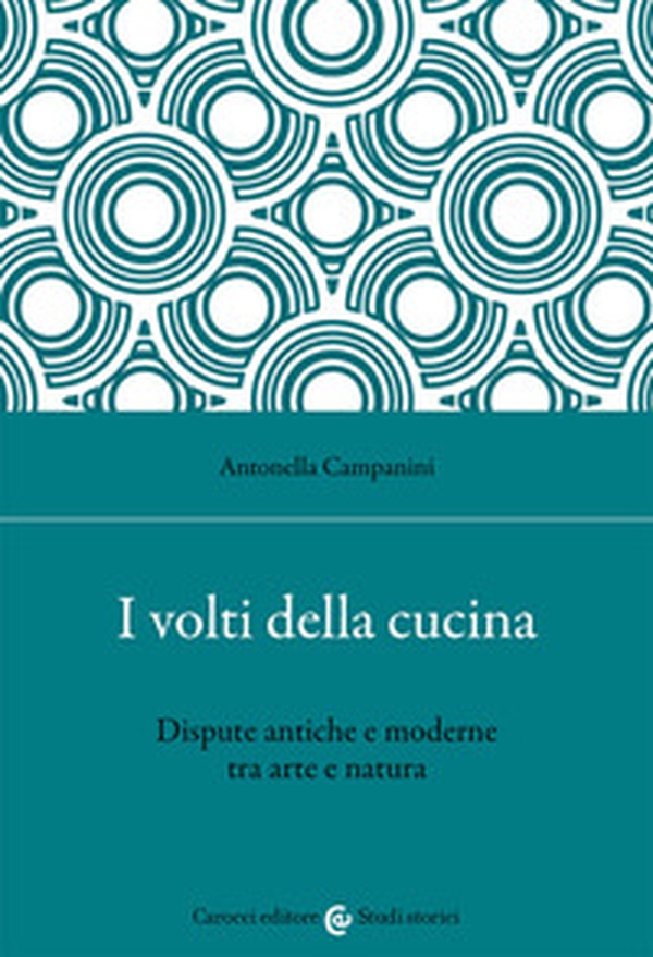 I volti della cucina. Dispute antiche e moderne tra arte e natura - Librerie.coop I volti della cucina. Dispute antiche e moderne tra arte e natura - Librerie.coop