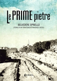Le prime pietre. Belvedere Spinello. Storia di un territorio attraverso i secoli - Librerie.coop