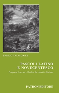 Pascoli latino e novecentesco. Pomponia Graecina e Thallusa. Dai classici a Sbarbaro - Librerie.coop