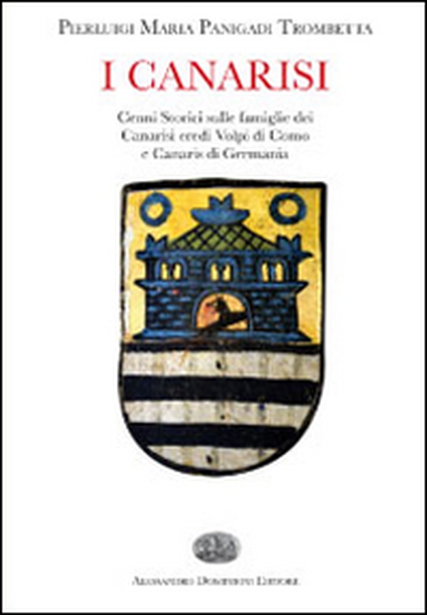 I Canarisi. Cenni storici sulle famiglie dei Canarisi eredi Volpi di Como e Canaris di Germania - Librerie.coop I Canarisi. Cenni storici sulle famiglie dei Canarisi eredi Volpi di Como e Canaris di Germania - Librerie.coop