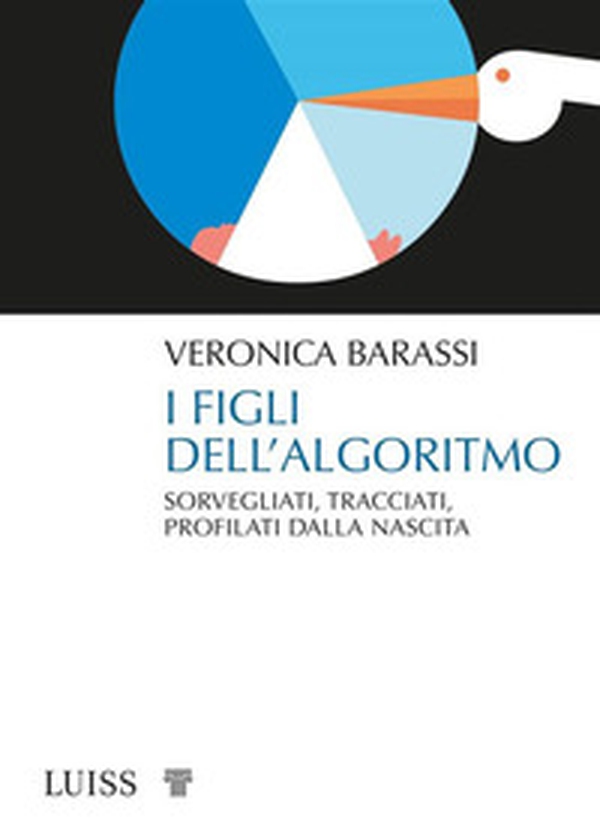 I figli dell'algoritmo. Sorvegliati, tracciati, profilati dalla nascita - Librerie.coop I figli dell'algoritmo. Sorvegliati, tracciati, profilati dalla nascita - Librerie.coop