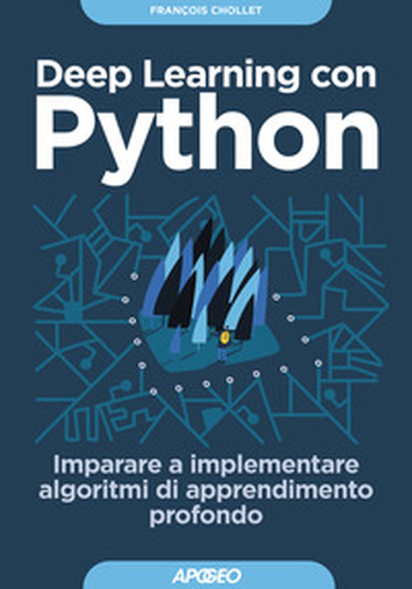 Deep learning con Python. Imparare a implementare algoritmi di apprendimento profondo - Librerie.coop Deep learning con Python. Imparare a implementare algoritmi di apprendimento profondo - Librerie.coop