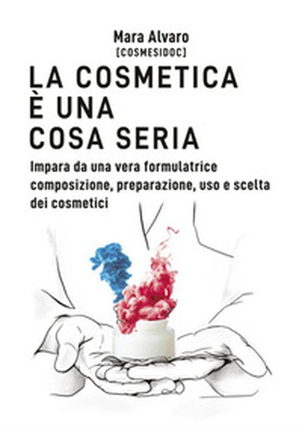 La cosmetica è una cosa seria. Impara da una vera formulatrice composizione, preparazione, uso e scelta dei cosmetici - Librerie.coop La cosmetica è una cosa seria. Impara da una vera formulatrice composizione, preparazione, uso e scelta dei cosmetici - Librerie.coop