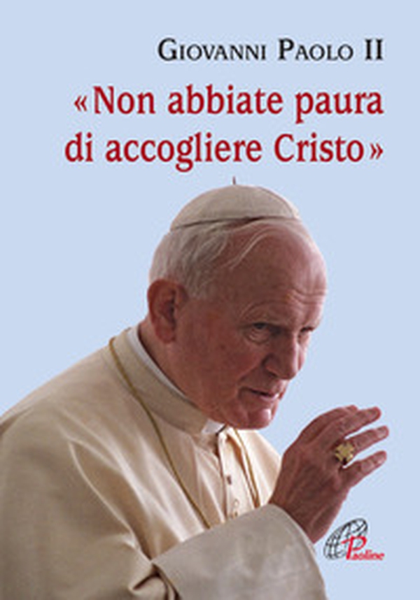 Non abbiate paura di accogliere Cristo - Librerie.coop Non abbiate paura di accogliere Cristo - Librerie.coop
