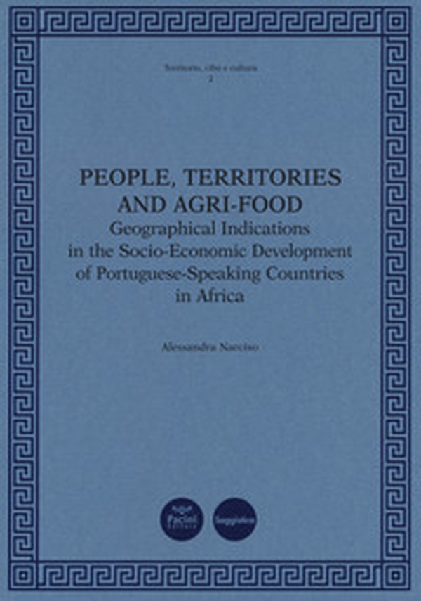 People, territories and agri-food. Geographical Indications in the Socio-Economic Development of Portuguese-Speaking Countries in Africa - Librerie.coop People, territories and agri-food. Geographical Indications in the Socio-Economic Development of Portuguese-Speaking Countries in Africa - Librerie.coop
