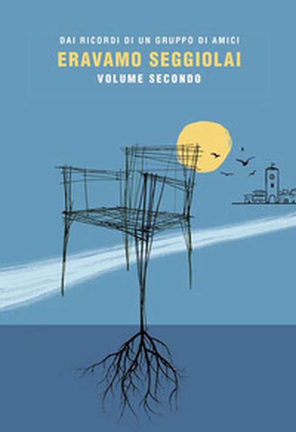 Eravamo seggiolai. Dai ricordi di un gruppo di amici - Vol. 2 - Librerie.coop Eravamo seggiolai. Dai ricordi di un gruppo di amici - Vol. 2 - Librerie.coop