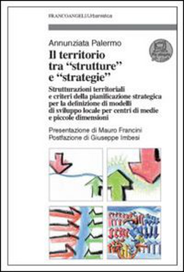 Il territorio tra «strutture» e «strategie». Strutturazioni territoriali e criteri della pianificazione strategica per la definizione di modelli di sviluppo locale... - Librerie.coop Il territorio tra «strutture» e «strategie». Strutturazioni territoriali e criteri della pianificazione strategica per la definizione di modelli di sviluppo locale... - Librerie.coop