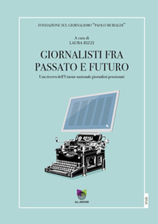 Giornalisti tra passato e futuro. Una ricerca dell'Unione nazionale giornalisti pensionati - Librerie.coop Giornalisti tra passato e futuro. Una ricerca dell'Unione nazionale giornalisti pensionati - Librerie.coop