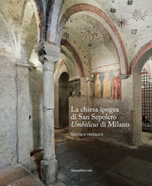 La chiesa ipogea di San Sepolcro Umbilicus di Milano. Storia e restauro - Librerie.coop La chiesa ipogea di San Sepolcro Umbilicus di Milano. Storia e restauro - Librerie.coop
