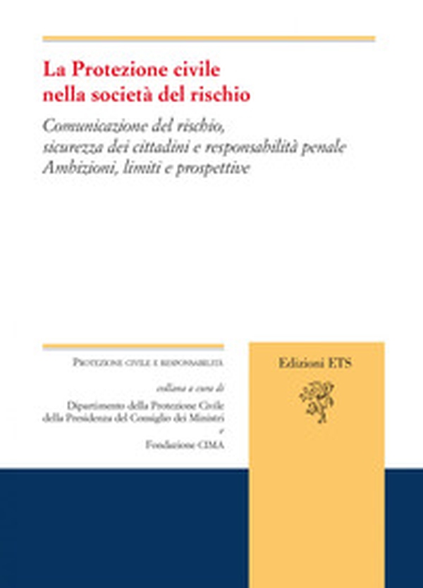 La protezione civile nella società del rischio. Comunicazione del rischio, sicurezza dei cittadini e responsabilità penale. Ambizioni, limiti e prospettive - Librerie.coop La protezione civile nella società del rischio. Comunicazione del rischio, sicurezza dei cittadini e responsabilità penale. Ambizioni, limiti e prospettive - Librerie.coop