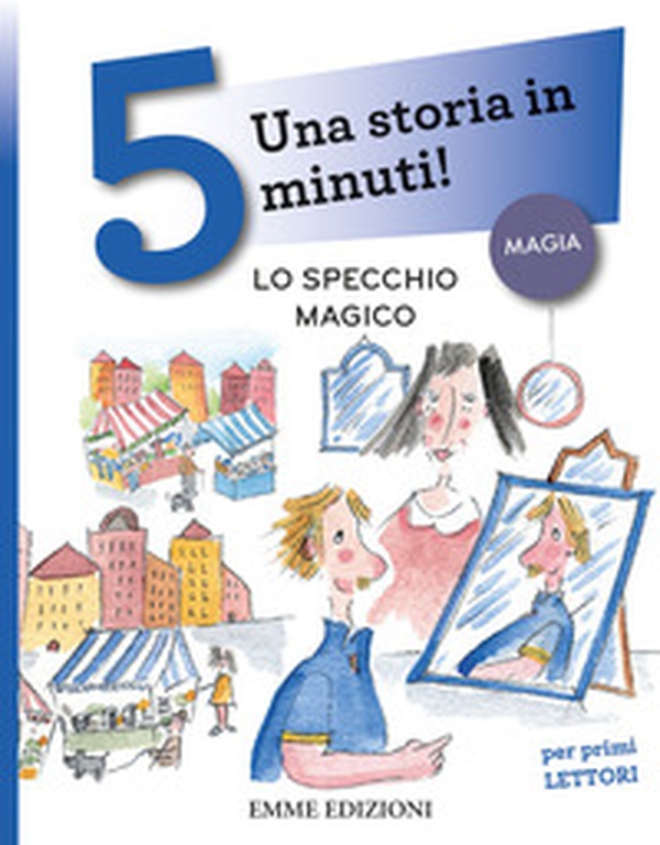 Lo specchio magico. Una storia in 5 minuti! - Librerie.coop Lo specchio magico. Una storia in 5 minuti! - Librerie.coop