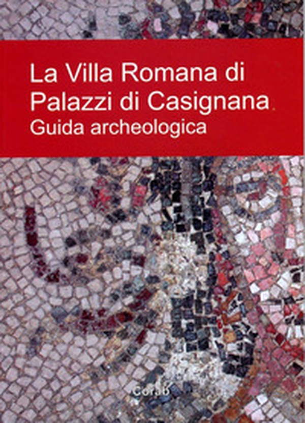La villa romana di palazzi di Casignana. Guida archeologica - Librerie.coop La villa romana di palazzi di Casignana. Guida archeologica - Librerie.coop