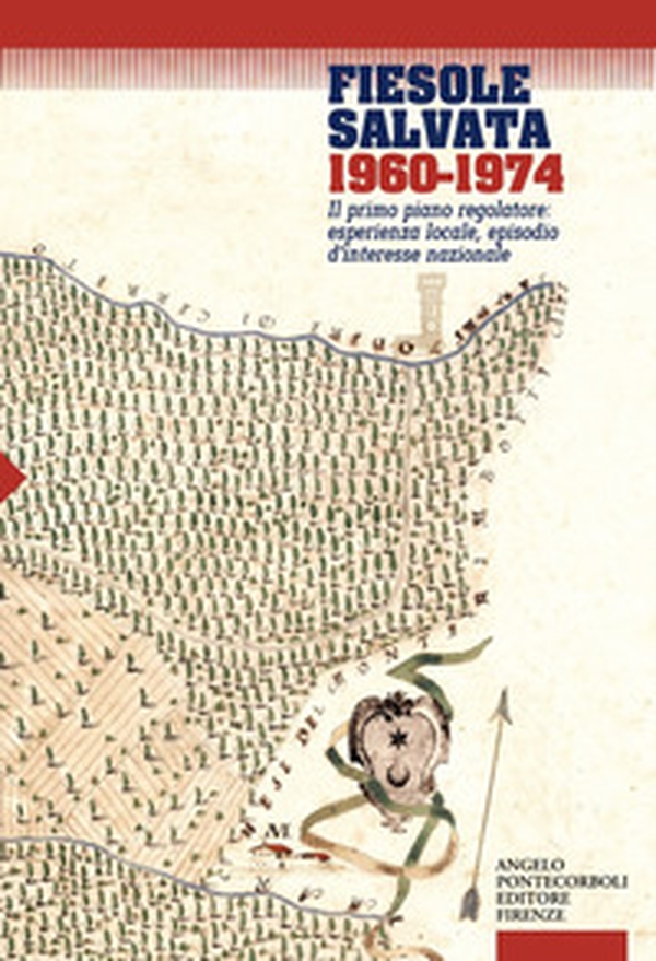 Fiesole salvata 1960-1974. Il primo piano regolatore: esperienza locale, episodio d'interesse nazionale - Librerie.coop Fiesole salvata 1960-1974. Il primo piano regolatore: esperienza locale, episodio d'interesse nazionale - Librerie.coop