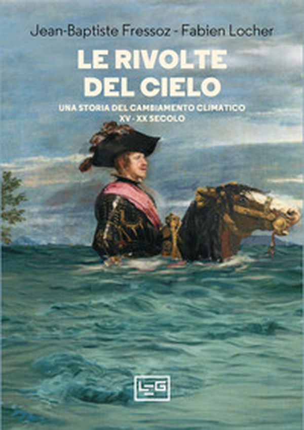 Le rivolte del cielo. Una storia del cambiamento climatico, XV-XX secolo - Librerie.coop Le rivolte del cielo. Una storia del cambiamento climatico, XV-XX secolo - Librerie.coop