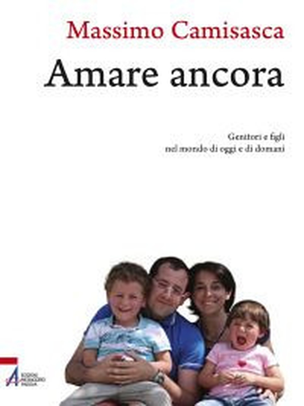 Amare ancora. Genitori e figli nel mondo di oggi e di domani - Librerie.coop Amare ancora. Genitori e figli nel mondo di oggi e di domani - Librerie.coop