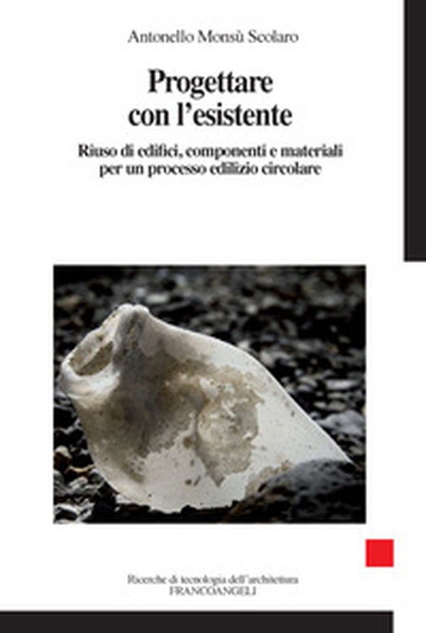 Progettare con l'esistente. Riuso di edifici, componenti e materiali per un processo edilizio circolare - Librerie.coop Progettare con l'esistente. Riuso di edifici, componenti e materiali per un processo edilizio circolare - Librerie.coop
