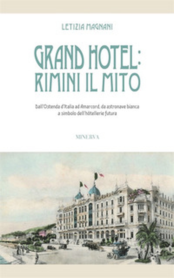 Grand Hotel: Rimini il mito. Dall'Ostenda d'Italia ad Amarcord, da astronave bianca a simbolo dell'hôtellerie futura - Librerie.coop Grand Hotel: Rimini il mito. Dall'Ostenda d'Italia ad Amarcord, da astronave bianca a simbolo dell'hôtellerie futura - Librerie.coop