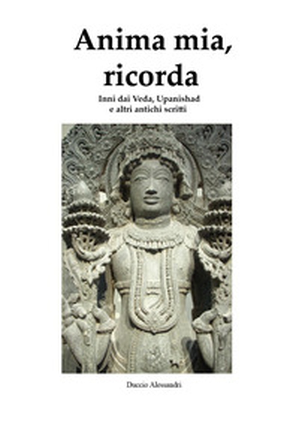 Anima mia, ricorda. Inni dai Veda, Upanishad e altri antichi scritti - Librerie.coop Anima mia, ricorda. Inni dai Veda, Upanishad e altri antichi scritti - Librerie.coop