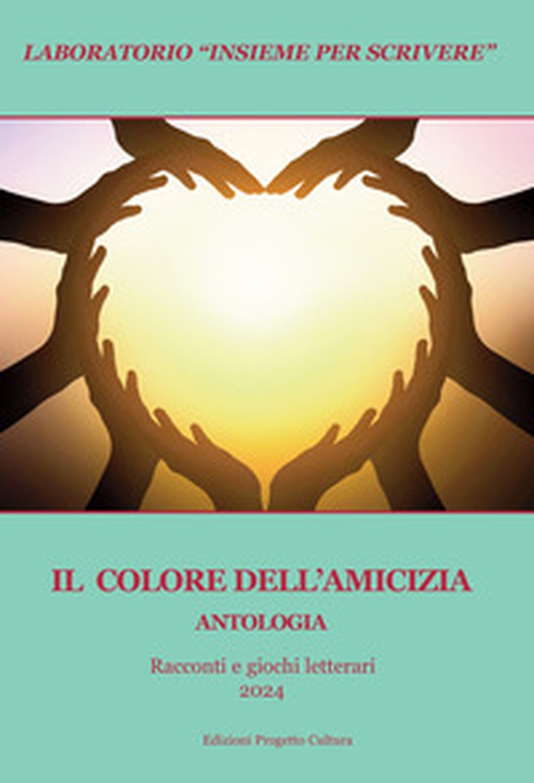 Il colore dell'amicizia. Antologia. Racconti e giochi letterari 2024 - Librerie.coop Il colore dell'amicizia. Antologia. Racconti e giochi letterari 2024 - Librerie.coop