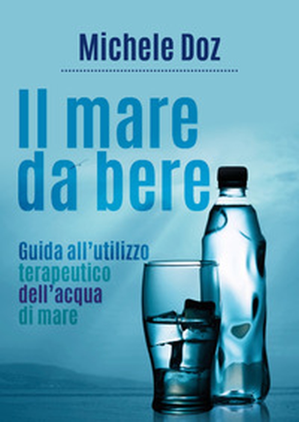 Il mare da bere. Guida all'utilizzo terapeutico dell'acqua di mare - Librerie.coop Il mare da bere. Guida all'utilizzo terapeutico dell'acqua di mare - Librerie.coop