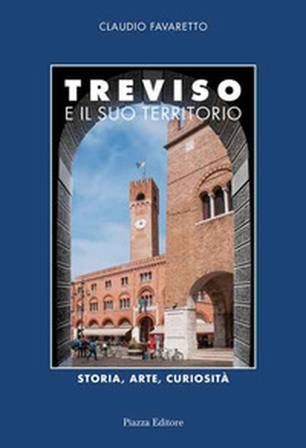Treviso e il suo territorio. Storia, arte e curiosità - Librerie.coop Treviso e il suo territorio. Storia, arte e curiosità - Librerie.coop