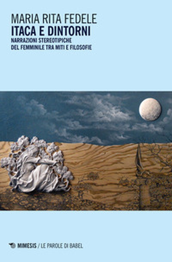 Itaca e dintorni. Narrazioni stereotipiche del femminile tra miti e filosofie - Librerie.coop Itaca e dintorni. Narrazioni stereotipiche del femminile tra miti e filosofie - Librerie.coop